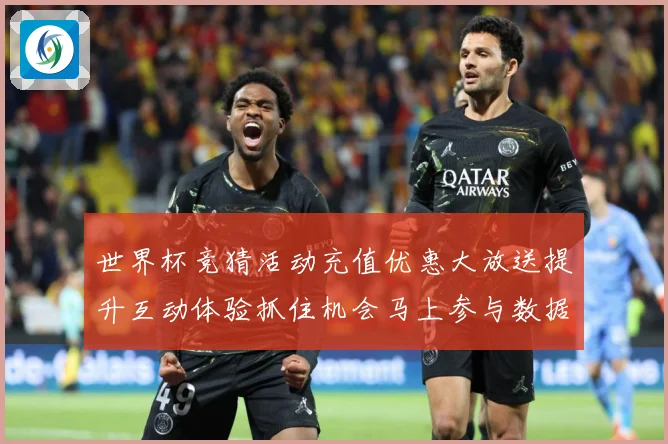 世界杯竞猜活动充值优惠大放送提升互动体验抓住机会马上参与数据研判
